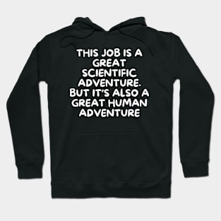 This job is a great scientific adventure. But it’s also a great human adventure Hoodie